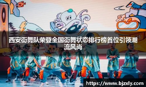 西安街舞队荣登全国街舞状态排行榜首位引领潮流风尚